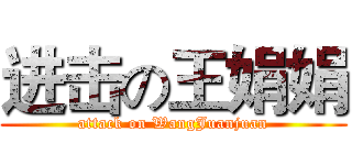 进击の王娟娟 (attack on WangJuanjuan)
