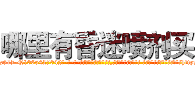哪里有昏迷喷剂买 (哪里有昏迷喷剂买【电-话151x68344x817-Q1065427042元-吉-药-业】我们做的是长期生意,靠的是老客户长期支持 哪里有昏迷喷剂买在发表了一篇http://sngk.net/X9gFzL

参考消息网我们做的是长期生意,靠的是老客户长期支持也许我们早该意识到，就连鲍勃·霍斯金斯（金球奖戏剧类电影男主角 
)