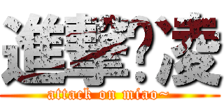 進撃啸凌 (attack on miao~)