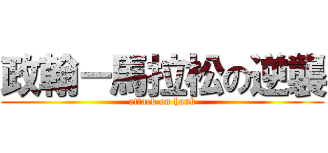 政翰－馬拉松の逆襲 (attack on hank)