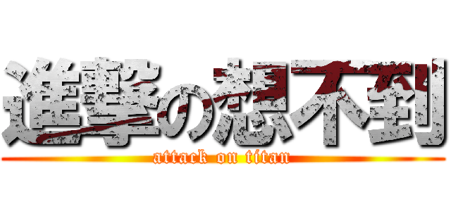 進撃の想不到 (attack on titan)