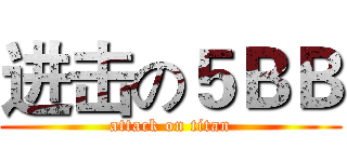 进击の５ＢＢ (attack on titan)