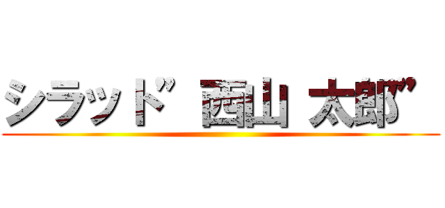 シラット”西山 太郎” ()