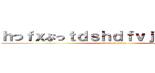 ｈつｆｘぷっｔｄｓｈｄｆｖｊ．ｋｃｋｄｈ (attack on titan)