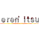 ｅｒｅｎ'ｉｔｓｕ (ma chaine pricipale)