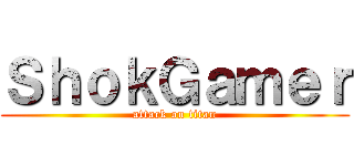 ＳｈｏｋＧａｍｅｒ (attack on titan)