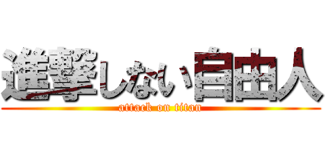 進撃しない自由人 (attack on titan)