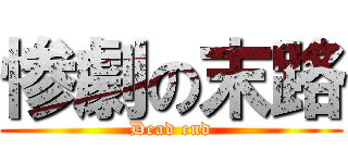 惨劇の末路 (Dead end)