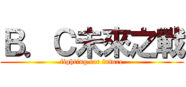 Ｂ．Ｃ未來之戰 (fighting for future)