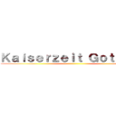 Ｋａｉｓｅｒｚｅｉｔ Ｇｏｔｉｓｃｈ ()