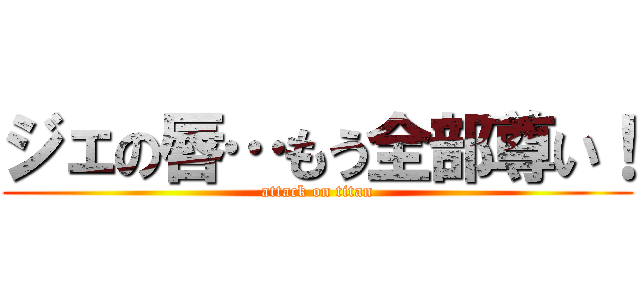 ジェの唇…もう全部尊い！ (attack on titan)