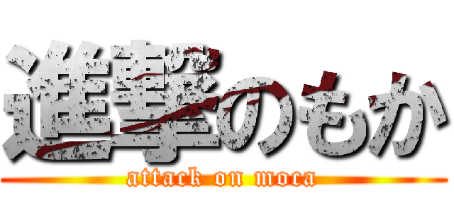 進撃のもか (attack on moca)