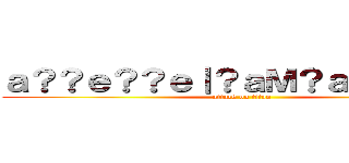 ａ？？ｅ？？ｅ｜？ａＭ？ａ？ｅｏ？？ (attack on titan)