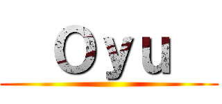   Ｏｙｕ   ()