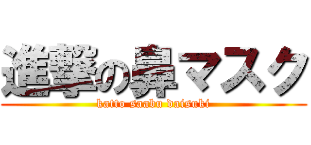 進撃の鼻マスク (katto saabu daisuki)