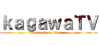 ｋａｇａｗａＴＶ (attack on titan)