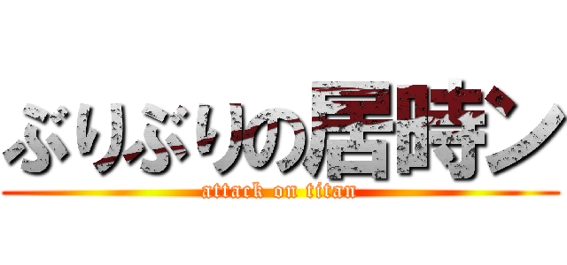 ぶりぶりの居時ン (attack on titan)