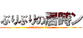 ぶりぶりの居時ン (attack on titan)