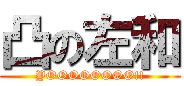 凸の左和 (YOOOOOOOO!!)