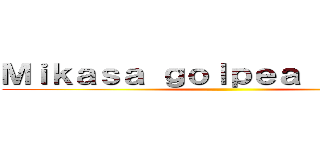 Ｍｉｋａｓａ ｇｏｌｐｅａ ａ Ｅｒｅｎ ()