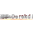 進撃のＤｅｒｅｋｄｉ (attack on derekdi)