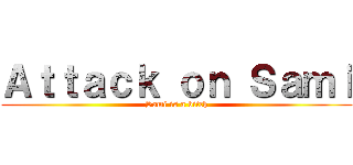 Ａｔｔａｃｋ ｏｎ Ｓａｍｉ (Sami is a bitch)