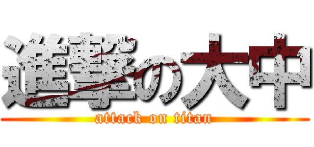 進撃の大中 (attack on titan)