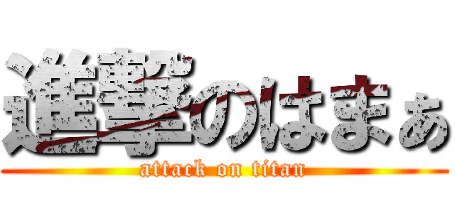 進撃のはまぁ (attack on titan)