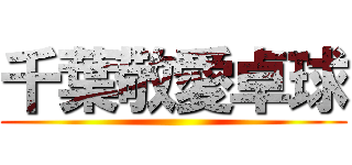 千葉敬愛卓球 ()