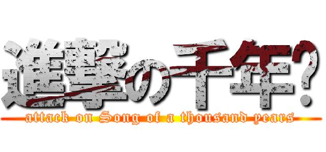 進撃の千年调 (attack on Song of a thousand years)