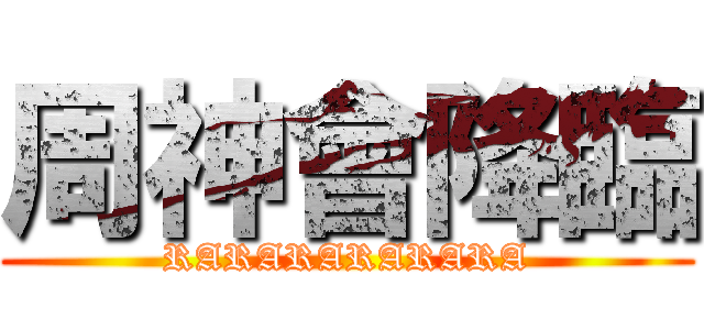 周神會降臨 (RARARARARARA)