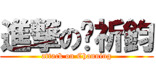 進撃の黃祈鈞 (attack on Channing)