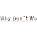 Ｗｈｙ Ｄｏｎ｀ｔ Ｗｅ ()