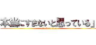 本当にすまないと思っている」 (attack on titan)