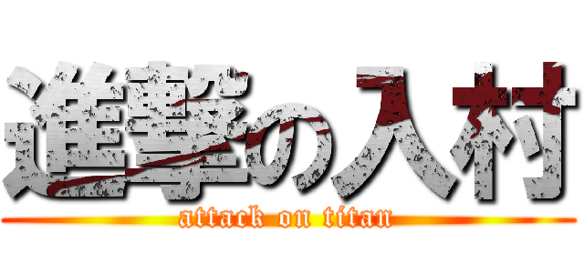 進撃の入村 (attack on titan)