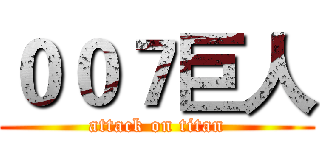 ００７巨人 (attack on titan)