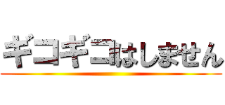 ギコギコはしません ()