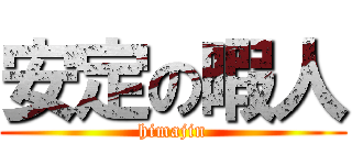 安定の暇人 (himajin)