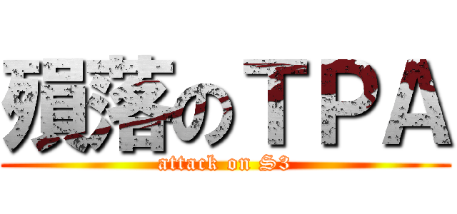 殞落のＴＰＡ (attack on S3)