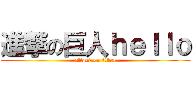 進撃の巨人ｈｅｌｌｏ (attack on titan)
