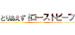 とりあえず！ローストビーフ (roast beef)
