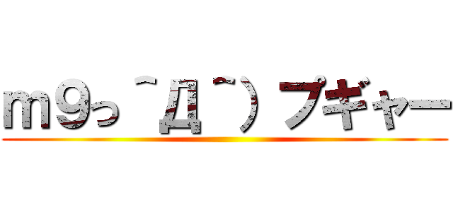 ｍ９っ＾Д＾）プギャー ()