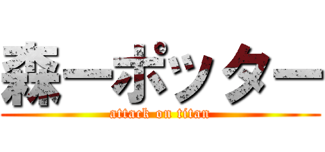 森ーポッター (attack on titan)