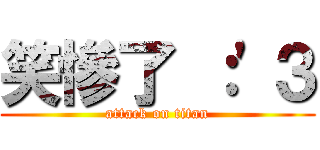 笑慘了 ：\'３ (attack on titan)