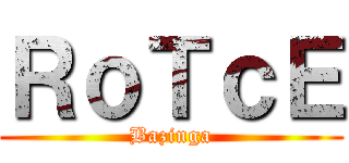 ＲｏＴｃＥ (Bazinga)