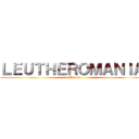 ＬＥＵＴＨＥＲＯＭＡＮＩＡ  (A noun)