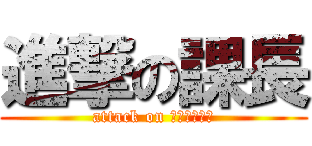 進撃の課長 (attack on ＭＵＲＡＴＡ)