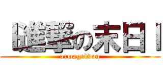 ｌ進撃の末日ｌ (armageddon)