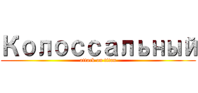 Колоссальный (attack on titan)