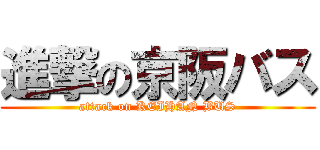 進撃の京阪バス (attack on KEIHAN BUS)